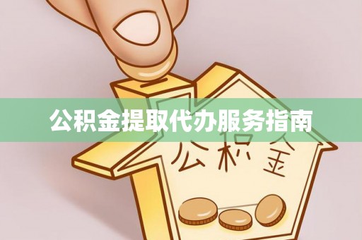 武江公积金提取代办服务指南