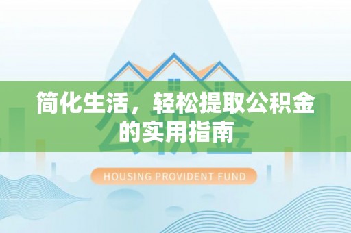 武江简化生活，轻松提取公积金的实用指南