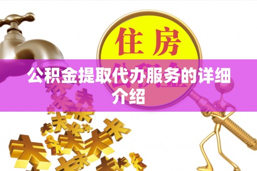 武江公积金提取代办服务的详细介绍