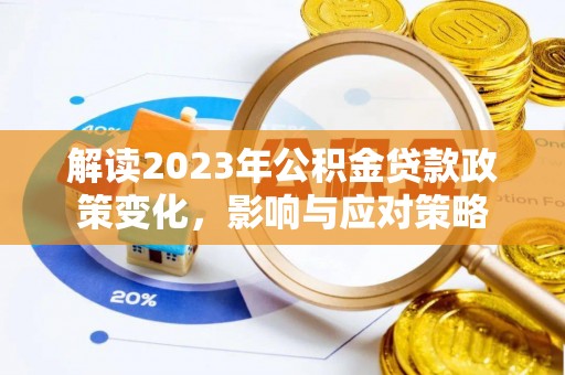 武江解读2023年公积金贷款政策变化，影响与应对策略