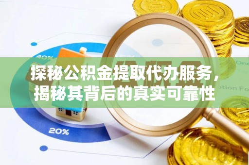 武江探秘公积金提取代办服务，揭秘其背后的真实可靠性