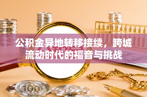 武江公积金异地转移接续，跨城流动时代的福音与挑战