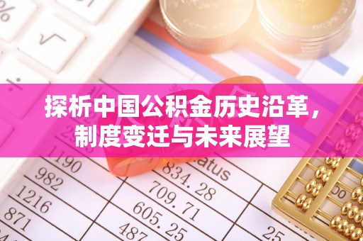 武江探析中国公积金历史沿革，制度变迁与未来展望