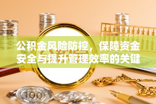 武江公积金风险防控，保障资金安全与提升管理效率的关键