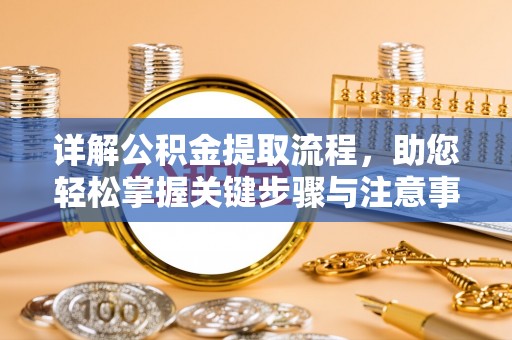 武江详解公积金提取流程，助您轻松掌握关键步骤与注意事项