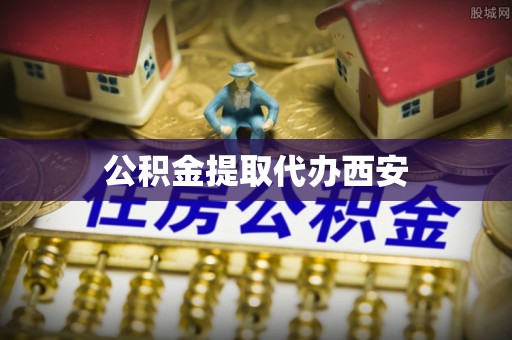 武江公积金提取代办西安
