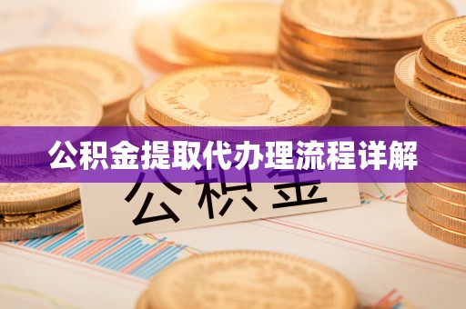 武江公积金提取代办理流程详解