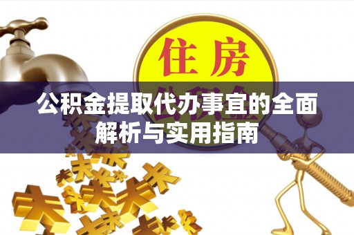 武江公积金提取代办事宜的全面解析与实用指南