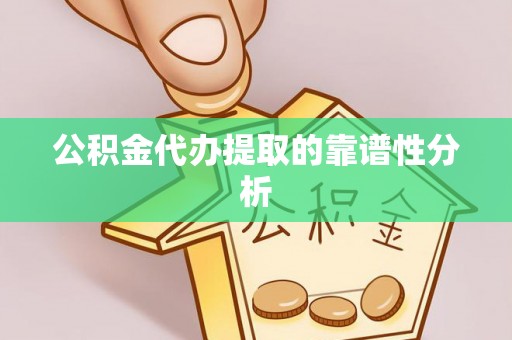 武江公积金代办提取的靠谱性分析