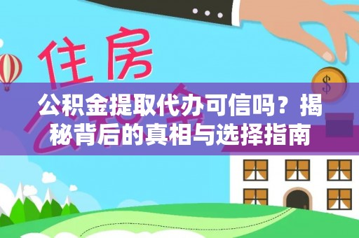 武江公积金提取代办可信吗？揭秘背后的真相与选择指南