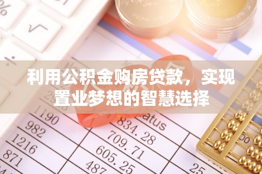 武江利用公积金购房贷款，实现置业梦想的智慧选择