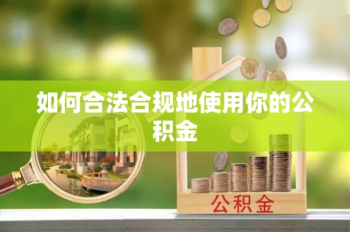 武江如何合法合规地使用你的公积金