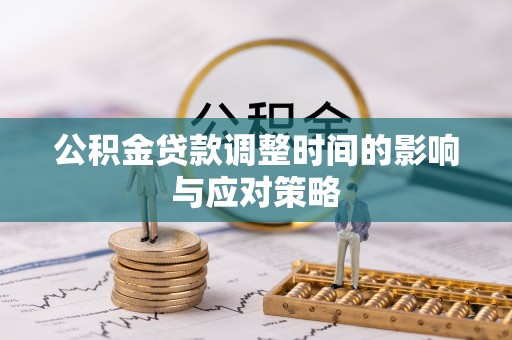 武江公积金贷款调整时间的影响与应对策略
