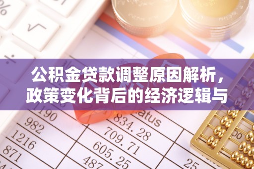 武江公积金贷款调整原因解析，政策变化背后的经济逻辑与民生考量